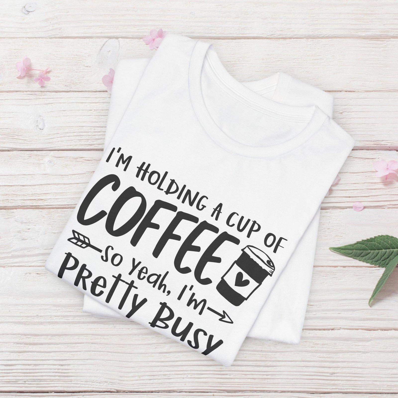 I’m Holding a Cup of Coffee, I'm Pretty Busy Unisex T-Shirt - Image 2