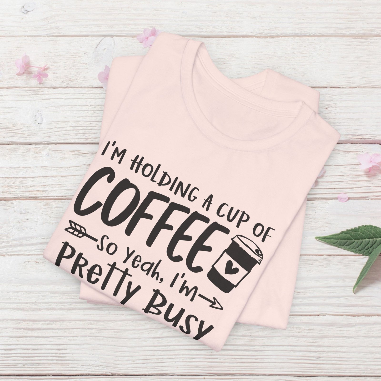 I’m Holding a Cup of Coffee, I'm Pretty Busy Unisex T-Shirt - Image 7