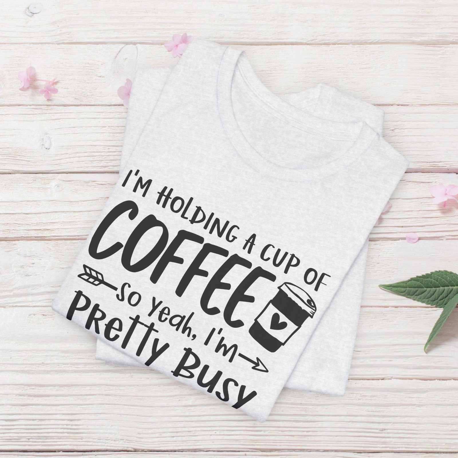 I’m Holding a Cup of Coffee, I'm Pretty Busy Unisex T-Shirt - Image 13