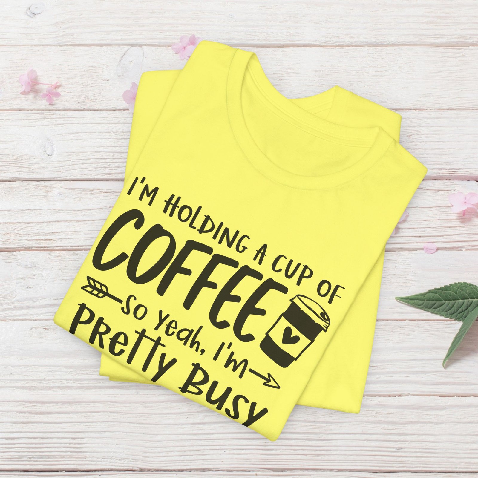 I’m Holding a Cup of Coffee, I'm Pretty Busy Unisex T-Shirt - Image 25