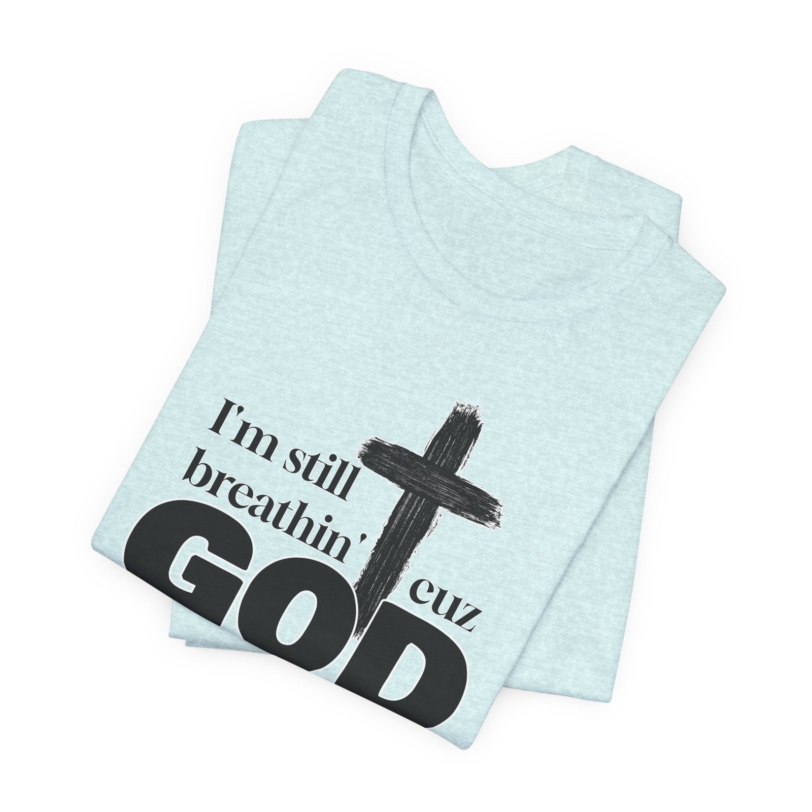 I'm Still Breathin' Cuz God is the Reason Unisex T-Shirt - Image 36