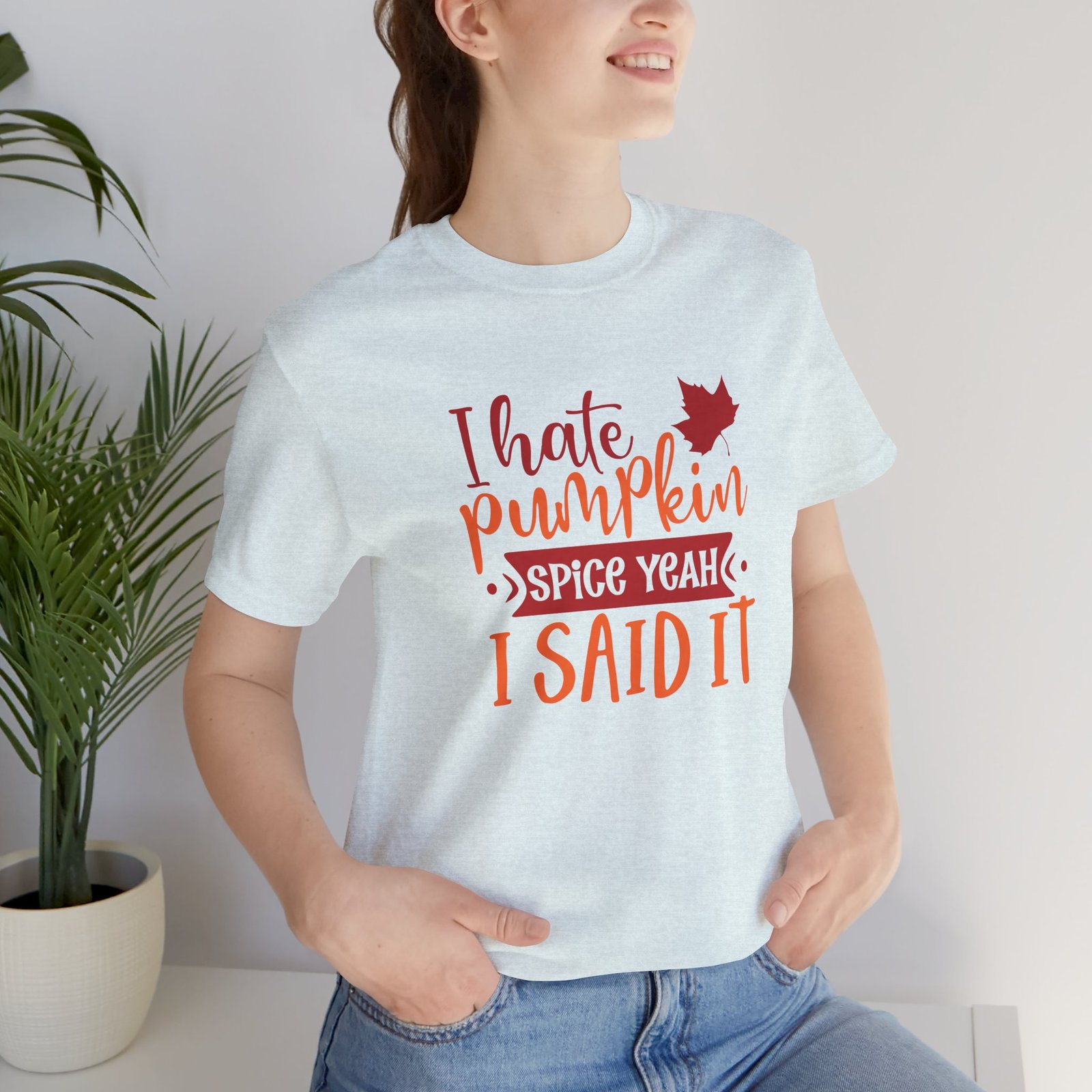 I Hate Pumpkin Spice, Yeah I Said It Unisex T-Shirt - Image 36