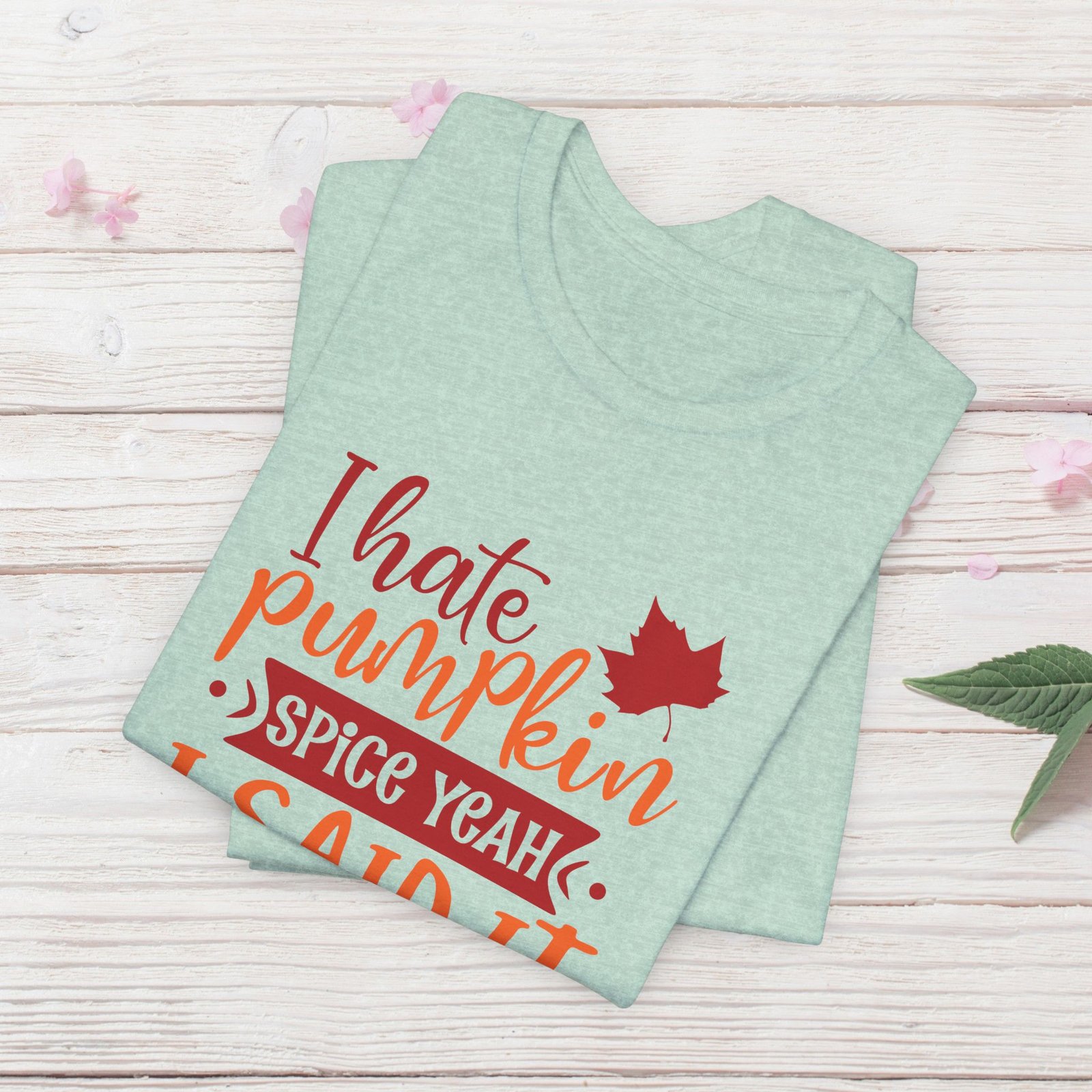 I Hate Pumpkin Spice, Yeah I Said It Unisex T-Shirt - Image 26