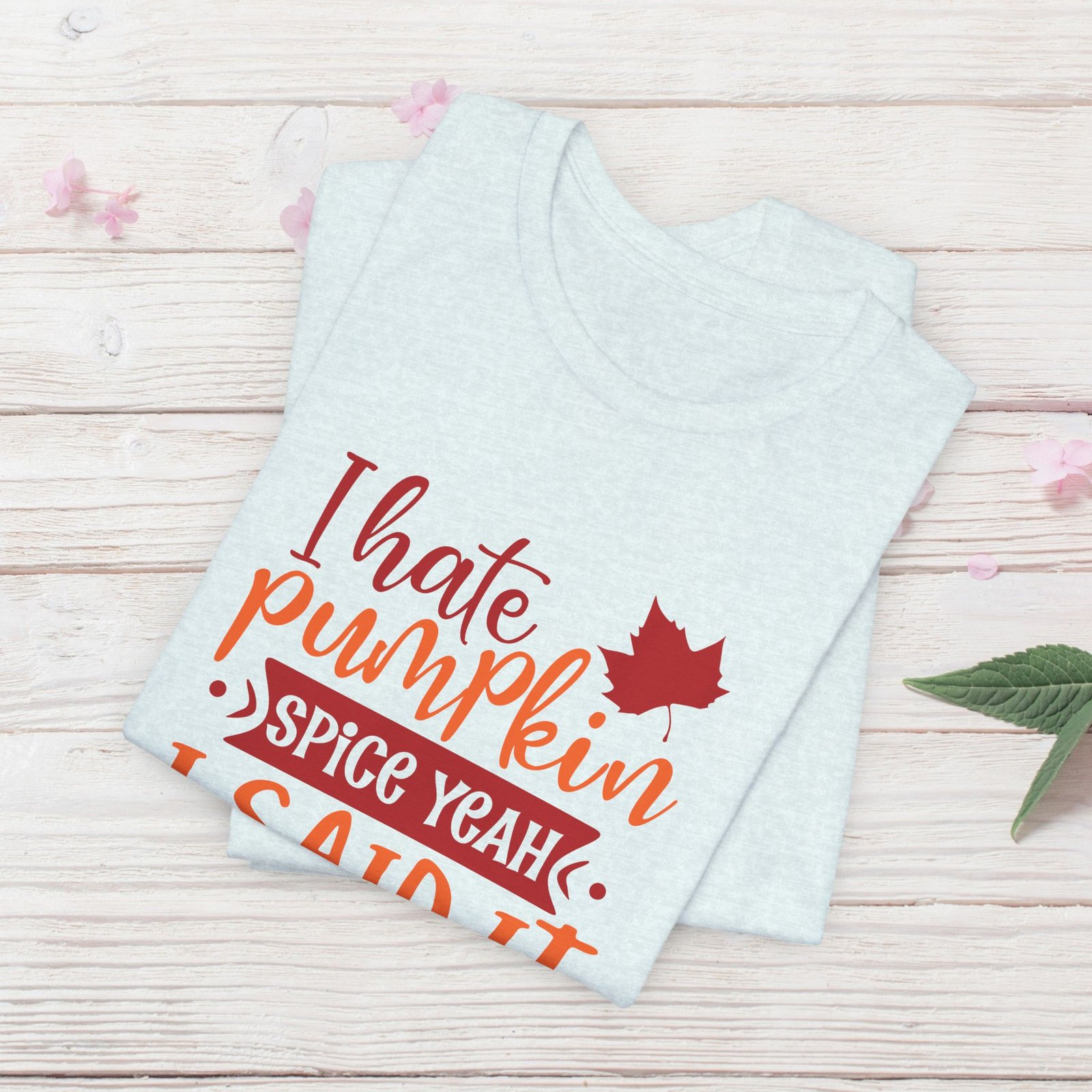 I Hate Pumpkin Spice, Yeah I Said It Unisex T-Shirt - Image 32